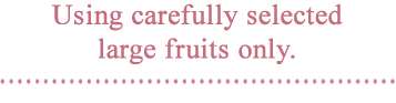 Using carefully selected  large fruits only